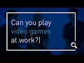 Talk Techy to Me Can you play games at work
