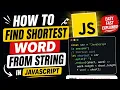 How To Find Shortest Word From a String in JavaScript JavaScript Interview Question DSA