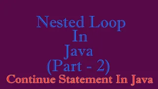Nested Loop - Part 2 Continue Statement and Labelled Break and Continue