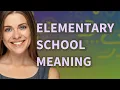 Elementary school meaning of Elementary school