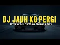 Lagu DJ JAUH KO PERGI STYLE OLD DJ TEBANG REMIX 