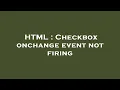 HTML Checkbox onchange event not firing