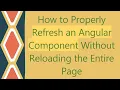 How to Properly Refresh an Angular Component Without Reloading the Entire Page