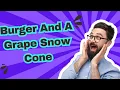 Burger And A Grape Snow Cone