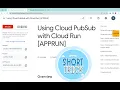 Using Cloud PubSub with Cloud Run APPRUN With Explanation