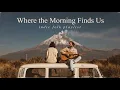 Where the Morning Finds Us | Indie Folk for Slow Mornings & Coffee
