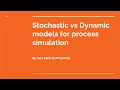 Stochastic vs Dynamic Models for Process Simulation Arza Akhil 17MT30004