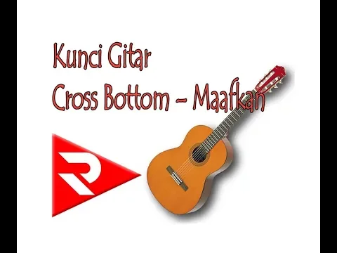 Download MP3 Kunci Gitar; Cross Bottom – Maafkan