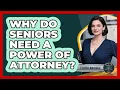 Why Do Seniors Need A Power Of Attorney - Elder Law Guru