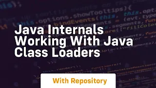 Java internals working with java class loaders
