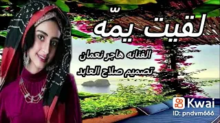  أغنية     لقيت يمه     غناء الفنانة     هاجر نعمان دندنها