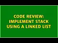 Code Review Implement stack using a linked list