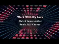 Work With My Love - Alok & James Arthur Remix Dj J Chavez