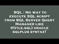 SQL No way to execute SQL script from SQL Server Query Manager like file sql oracle sqlplus syn