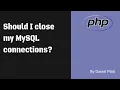 Should I close my MySQL connections in PHP