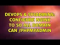 DevOps SysAdmins configure nginx to so all domain can phpmyadmin 2 Solutions