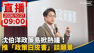 直播/沈伯洋政策島掀熱議!推「政策白皮書」談願景|20261027
