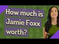 How much is Jamie Foxx worth