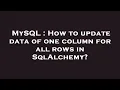 MySQL How to update data of one column for all rows in SqlAlchemy