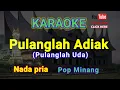 Lagu PULANGLAH ADIAK || KARAOKE || POP MINANG || NADA PRIA [A = DO]