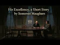 Lagu HIS EXCELLENCY, A Short Story by Somerset Maugham, New Narration