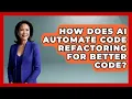 How Does AI Automate Code Refactoring For Better Code - Learning To Code With AI