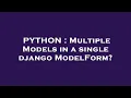 PYTHON Multiple Models in a single django ModelForm