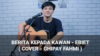 Download BERITA KEPADA KAWAN - EBIET G ( COVER - GHIPAY FAHMI ) MP3