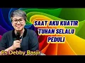 Download Lagu SAAT AKU  KUATIR TUHAN SELALU PEDULI - PS DEBBY BASJIR 