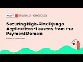 Securing High-Risk Django Applications Lessons from the Payment Domain - Dmytro Khmelenko