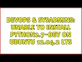 DevOps SysAdmins Unable to install python2 7-dev on Ubuntu 12 04 2 LTS