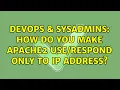 DevOps SysAdmins How do you make Apache2 only to IP address 2 Solutions