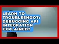 Learn To Troubleshoot Debugging API Integration Explained - Learn To Troubleshoot