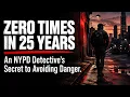 Zero Times in 25 Years An NYPD Detective s Secret to Avoiding Danger