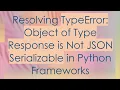 Resolving TypeError Object of Type Response is Not JSON Serializable in Python Frameworks