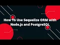 Sequelize ORM with NodeJS How To Use Sequelize ORM with Node js and PostgreSQL