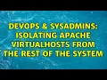 DevOps SysAdmins Isolating Apache virtualhosts from the rest of the system 3 Solutions
