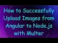 How to Successfully Upload Images from Angular to Node js with Multer