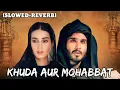 Download Lagu Khuda Aur Mohabbat (Slowed+Reverb) Rahat Fateh Ali Khan | Nish Asher | Lofi song