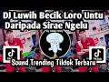 Lagu DJ LUWIH BECIK LORO UNTU DARIPADA SIRAE NGELU DJ SAKIT RINDU SOUND TRENDING TIKTOK JEDAG JEDUG 