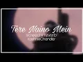 TERE NAINO MEIN (slowed and reverbed till perfection)| The Bilz and Kashif| KashmiriChandler