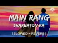 Main rang sharbaton ka (slowed+reverb)