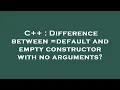 C Difference between default and empty constructor with no arguments