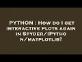 PYTHON How do I get interactive plots again in matplotlib