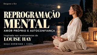 🔮 Reprogramação Mental para Ouvir Dormindo | Louise Hay | Amor-Próprio e Autoconfiança • 528Hz.