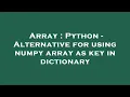 Array Python - Alternative for using numpy array as key in dictionary