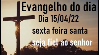 Evangelho do dia 15/04/22- sexta feira santa - seja fiel ao senhor