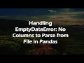 Handling EmptyDataError No Columns to Parse from File in Pandas