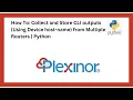 How To Collect and Store CLI outputs Using Device host-name from Multiple Routers Python