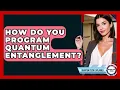 How Do You Program Quantum Entanglement - Quantum Tech Explained